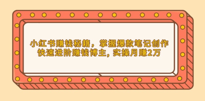 （13889期）小红书赚钱秘籍，掌握爆款笔记创作，快速进阶赚钱博主, 实操月赚2万|小鸡网赚博客