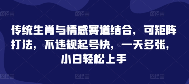 传统生肖与情感赛道结合，可矩阵打法，不违规起号快，一天多张，小白轻松上手|小鸡网赚博客