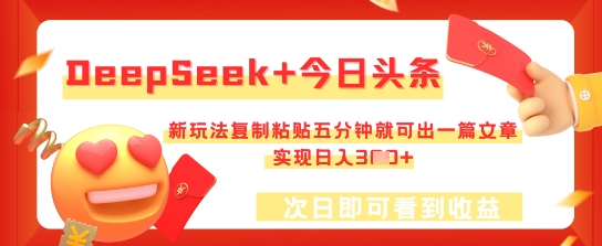 DeepSeek+今日头条，新玩法复制粘贴五分钟就可出一篇文章，实现日入3张|小鸡网赚博客