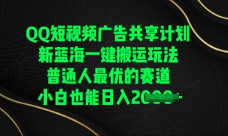 QQ短视频广告共享计划，一键搬运玩法，普通人最优的赛道轻松日入数张|小鸡网赚博客