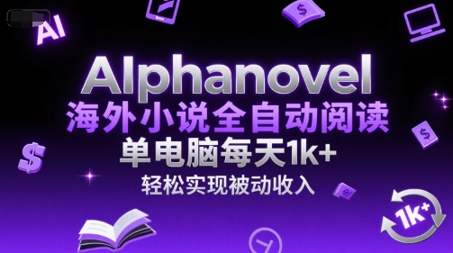 AIphanovel海外小说全自动阅读，单电脑每天1k+，轻松实现被动收入【揭秘】|小鸡网赚博客