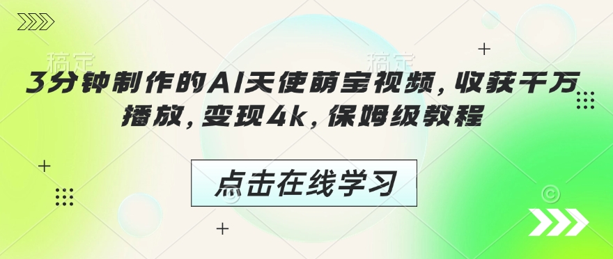 3分钟制作的AI天使萌宝视频，收获千万播放，变现4k，保姆级教程!|小鸡网赚博客