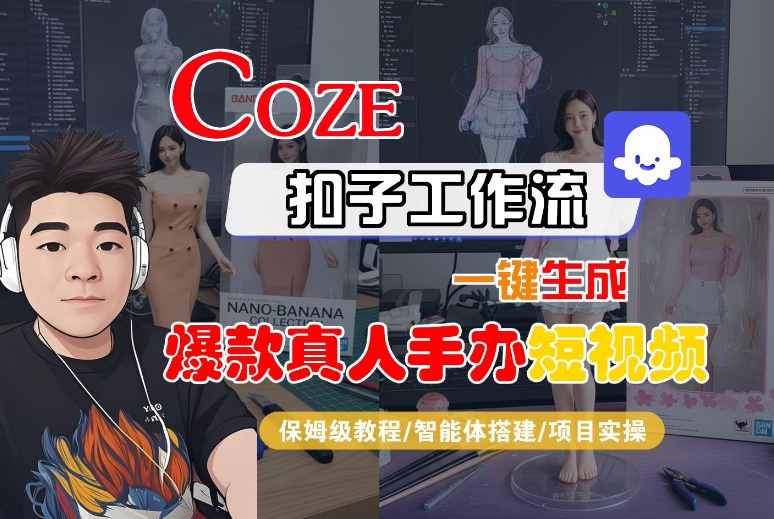 COZE扣子工作流一键生成爆款真人手办短视频，保姆级教程-智能体搭建-项目实操|小鸡网赚博客