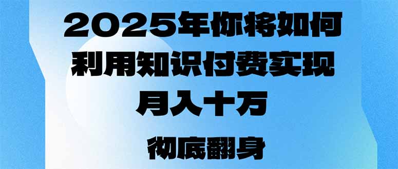 （14061期）2025年，你将如何利用知识付费实现月入十万，甚至年入百万？|小鸡网赚博客