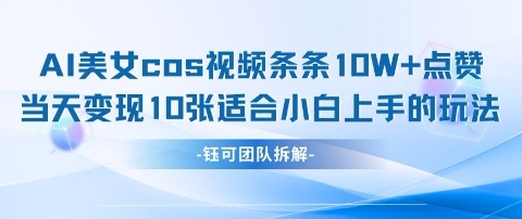 AI剑与美女cos视频，条条10W+点赞，当天变现多张，适合小白上手的好玩法|小鸡网赚博客