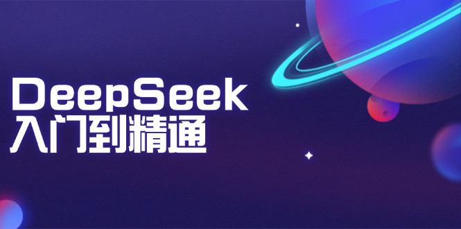 （14164期）DeepSeek入门到精通：掌握文本生成、知识推理与编程辅助，提升AI应用能力|小鸡网赚博客