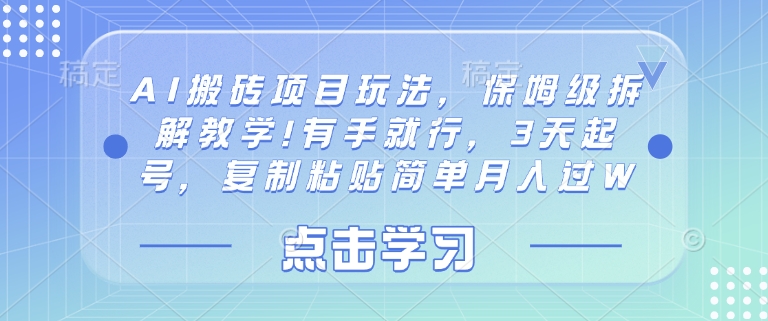 AI搬砖项目玩法，保姆级拆解教学!有手就行，3天起号，复制粘贴简单月入过W|小鸡网赚博客