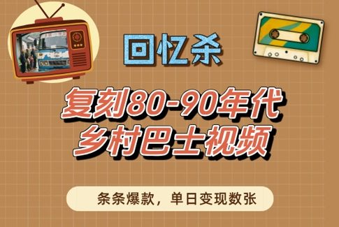 回忆杀！复刻80-90年代乡村巴士视频，条条爆款，单日变现数张|小鸡网赚博客