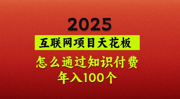 2025项目天花板，普通怎么通过知识付费翻身，年入百个【揭秘】|小鸡网赚博客