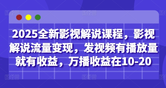 2025全新影视解说课程，影视解说流量变现，发视频有播放量就有收益，万播收益在10-20|小鸡网赚博客