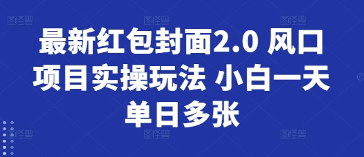 最新红包封面2.0 风口项目实操玩法 小白一天单日多张|小鸡网赚博客