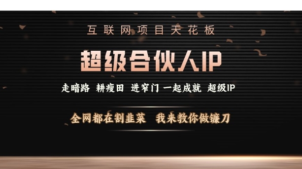 互联网项目天花板，超级合伙人IP，全网都在割韭菜，我来教你做镰刀【仅揭秘】|小鸡网赚博客