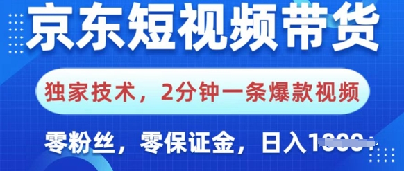 京东短视频带货，独家技术，2分钟一条爆款视频，0粉丝，0保证金，操作简单，日入多张|小鸡网赚博客