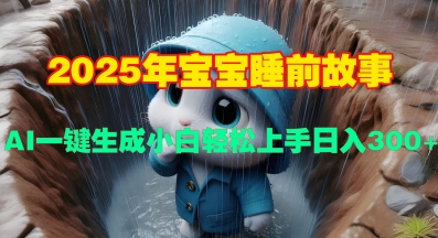 2025年宝宝睡前故事，AI一键生成小白轻松上手日入3张|小鸡网赚博客