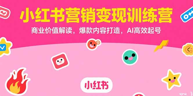 （15409期）小红书营销变现训练营，商业价值解读，爆款内容打造，AI高效起号|小鸡网赚博客