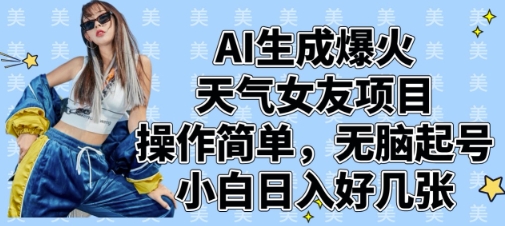 AI生成爆火天气女友项目，操作简单，无脑起号，小白日入好几张|小鸡网赚博客
