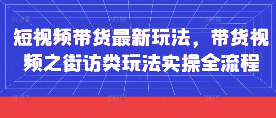 短视频带货最新玩法，带货视频之街访类玩法实操全流程|小鸡网赚博客