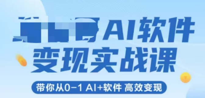 AI软件变现实战课，带你从0-1 Al+软件 高效变现|小鸡网赚博客