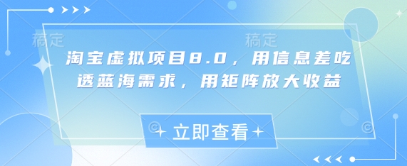 淘宝虚拟项目8.0，用信息差吃透蓝海需求，用矩阵放大收益|小鸡网赚博客