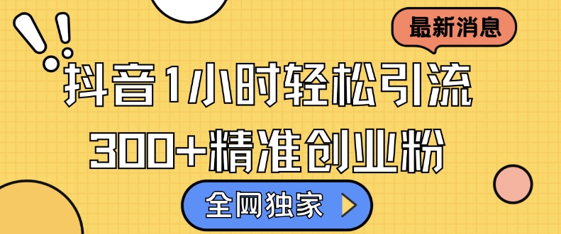 全网独家抖音引流，轻松日引300+精准创业粉【揭秘】|小鸡网赚博客