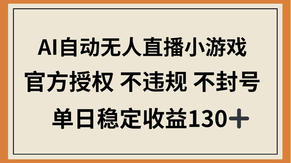 （14438期）AI自动无人直播小游戏，官方授权 不违规 不封号，单日稳定收益130+|小鸡网赚博客