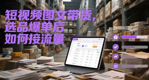短视频图文带货，选品爆单后如何接流量|小鸡网赚博客