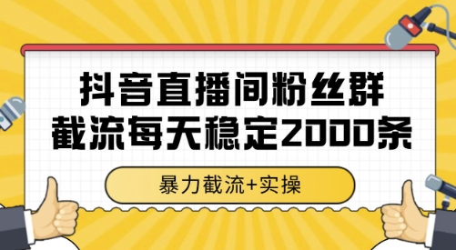 抖音直播间粉丝群截流，稳定采集数据全行业通用 2000条数据一天【揭秘】|小鸡网赚博客