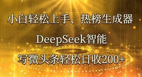 小白轻松上手热榜生成器，DeepSeek智能写微头条轻松日收2张|小鸡网赚博客