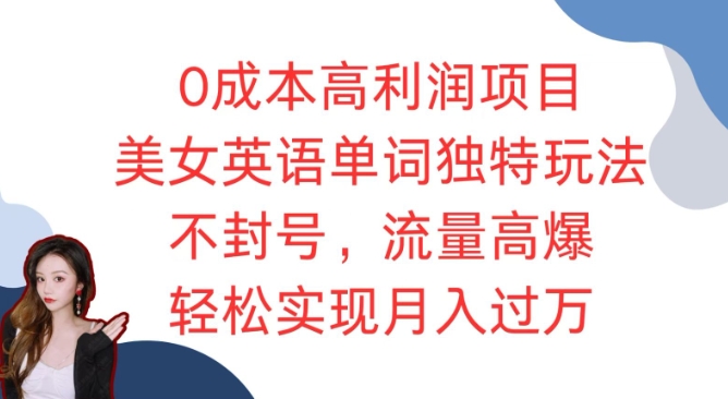 0成本高利润项目，美女英语单词独特玩法，不封号，流量高爆，轻松实现月入过W|小鸡网赚博客