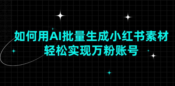 （13992期）如何用AI批量生成小红书素材，轻松实现万粉账号|小鸡网赚博客