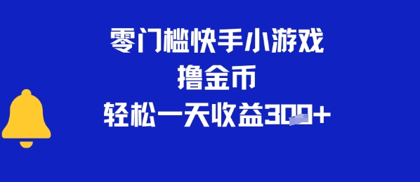 0门槛快手小游戏撸金币，轻松一天收益3张|小鸡网赚博客