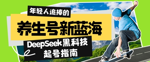 养生号新蓝海，DeepSeek黑科技起号指南：7天打造5W+爆款作品，素人日入几张+全流程拆解|小鸡网赚博客