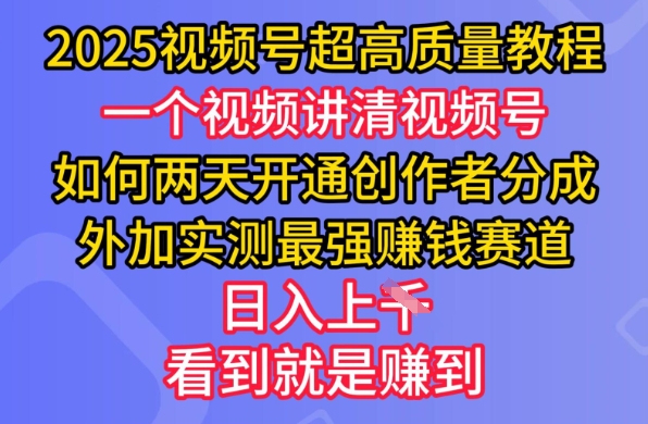 2025视频号超高质量教程，两天开通创作者分成，外加实测最强挣钱赛道，日入多张|小鸡网赚博客