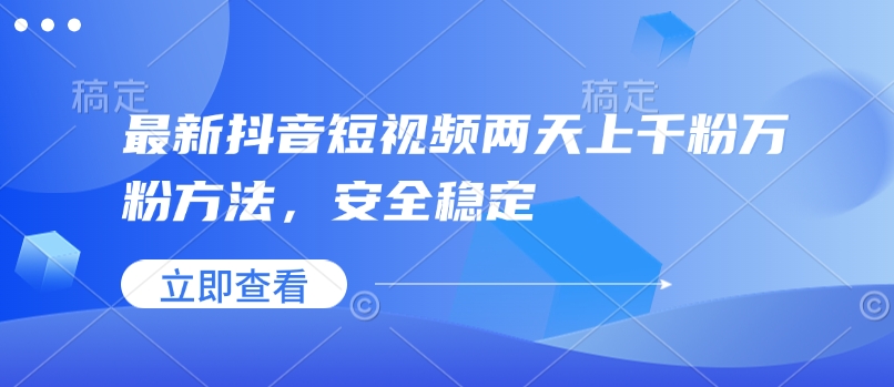 最新抖音短视频两天上千粉万粉方法，安全稳定|小鸡网赚博客