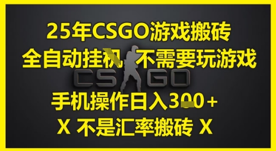 25年CSGO游戏搬砖，全自动运行，不需要玩游戏，手机操作日入3张(不是汇率搬砖)【揭秘】|小鸡网赚博客