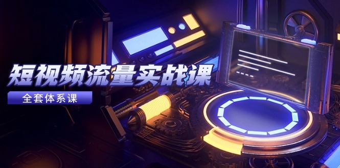 （14937期）短视频流量实战课，从平台选择到内容变现，爆款公式与投放技巧|小鸡网赚博客