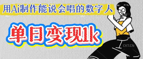 用Ai制作能说会唱的数字人，单个视频点赞过W，单日变现多张|小鸡网赚博客