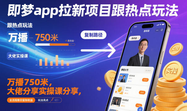 即梦app拉新项目跟热点玩法，万播750米，大佬分享实操课分享，全流程教你复制收益|小鸡网赚博客