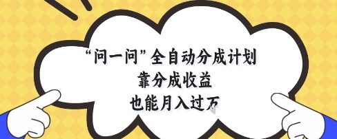 问一问全自动分成计划，靠分成收益也能月入过1W【揭秘】|小鸡网赚博客