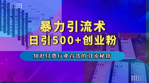 暴力引流术，专业知识付费行业首选的引流秘籍，一天暴流500+创业粉，五个手机流量接不完!|小鸡网赚博客