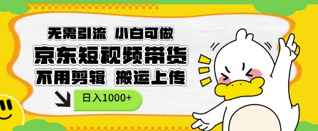 无需引流，小白可做，京东短现频带货，不用剪辑，搬运上传，日入1k【揭秘】|小鸡网赚博客
