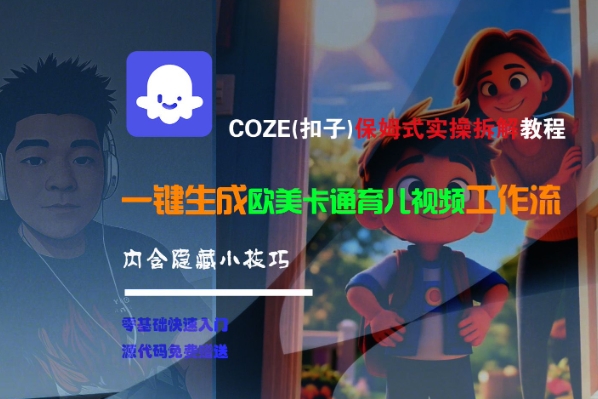 COZE(扣子)保姆式实操拆解教程，一键生成欧美卡通有儿视频工作流，内含隐藏小技巧|小鸡网赚博客