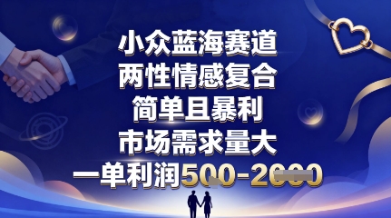 小众蓝海赛道，两性情感复合，简单且暴利，市场需求量大，一单利润5张，未来几年可持续深耕的项目|小鸡网赚博客