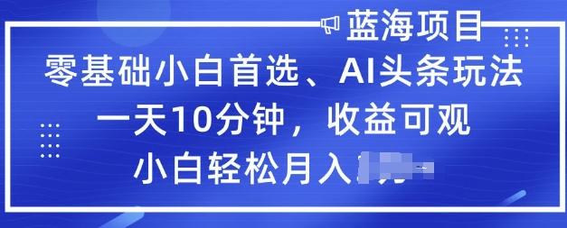 零基础小白首选，AI头条玩法，一天10分钟，收益可观，小白轻松月入过W|小鸡网赚博客