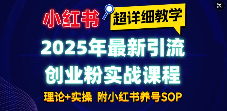 2025年最新小红书引流创业粉实战课程【超详细教学】小白轻松上手，月入1W+，附小红书养号SOP|小鸡网赚博客