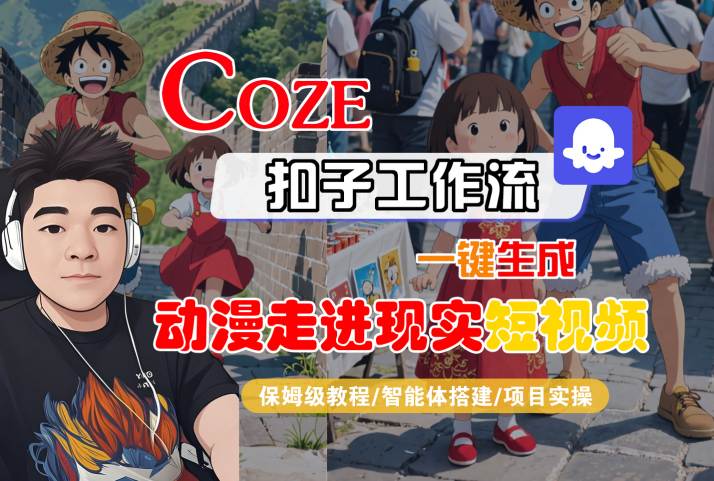 COZE扣子工作流一键生成，动漫走进现实短视频，保姆级教程-智能体搭建-项目实操|小鸡网赚博客