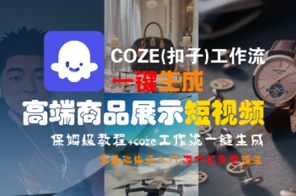 COZE(扣子)工作流一键生成高端商品展示短视频，保姆级教程，零基础快速人门|小鸡网赚博客