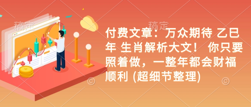 付费文章：万众期待 乙巳年 生肖解析大文！ 你只要照着做，一整年都会财福顺利 (超细节整理)|小鸡网赚博客