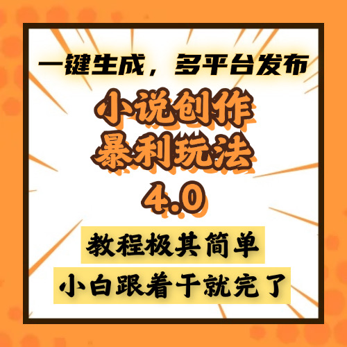 （13706期）小说创作暴利玩法4.0，一键生成，多平台发布，课程极其简单，小白一学…|小鸡网赚博客