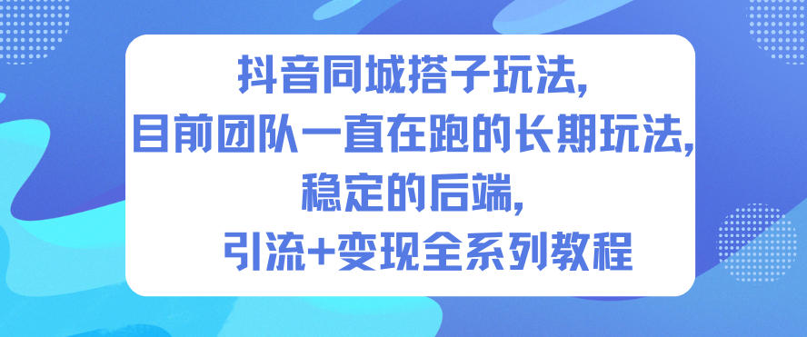 抖音同城搭子玩法，目前团队一直在跑的长期玩法，稳定的后端，引流+变现全系列教程|小鸡网赚博客